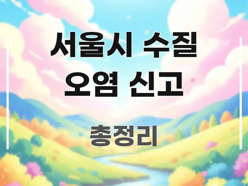 서울시 수질 오염 신고 핵심 정보 중심의 핵심 정리 썸네일 이미지 - 설명을 돕는 이미지