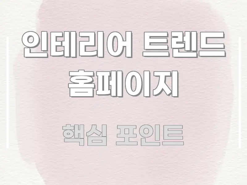 인테리어 트렌드 홈페이지 꼭 필요한 정보만 담은 글 소개 썸네일 이미지 - 내용 요약을 위한 이미지