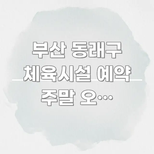 부산 동래구 체육시설 예약 주말 오후 바로가기 | 명확하게 정리된 블로그 헤더 이미지 - 가독성을 높이는 이미지