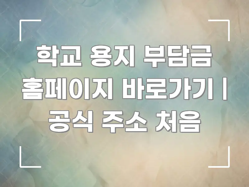 학교 용지 부담금 홈페이지 바로가기 | 공식 주소 처음 한 번에 이해되는 정보 요약 포스터 - 독자 이해를 위한 이미지