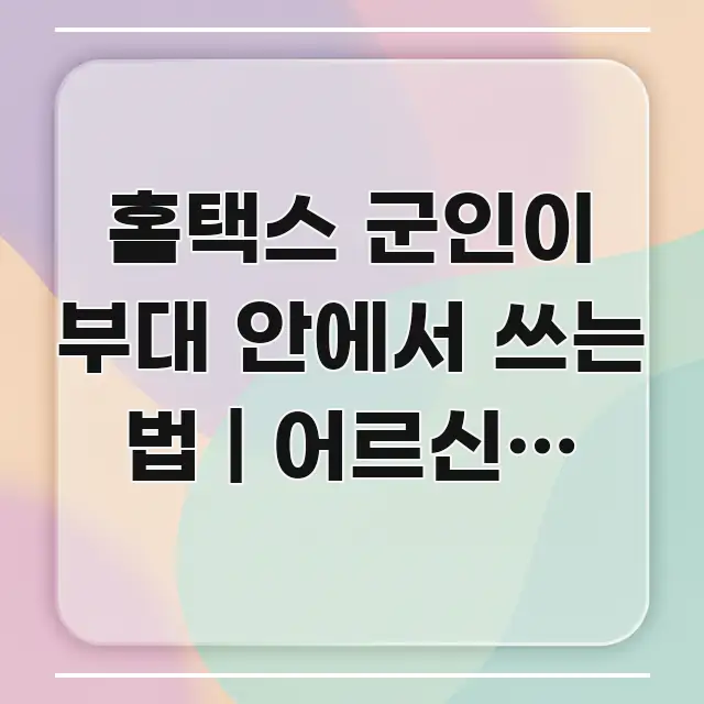 홈택스 군인이 부대 안에서 쓰는 법 | 어르신도 혼자 쉽게 읽히는 핵심 키워드 시각화 이미지