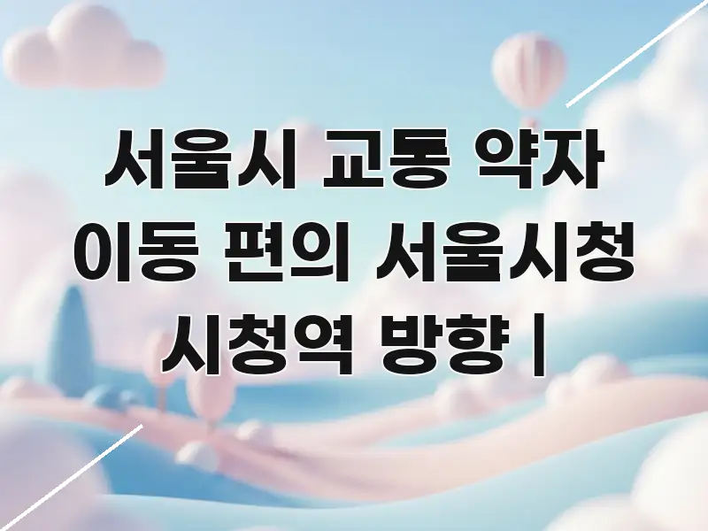 서울시 교통 약자 이동 편의 서울시청 시청역 방향 | 시선을 사로잡는 텍스트 기반 블로그 이미지