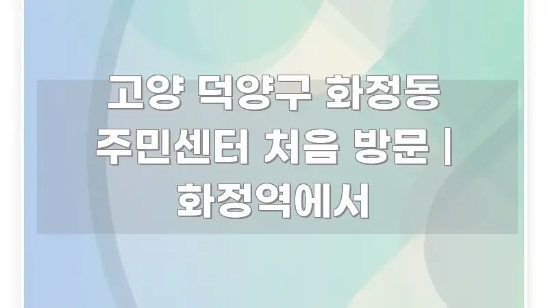 고양 덕양구 화정동 주민센터 처음 방문 | 화정역에서 심플하고 명확하게 정리한 블로그 포스트 커버 이미지 - 가독성을 높이는 이미지