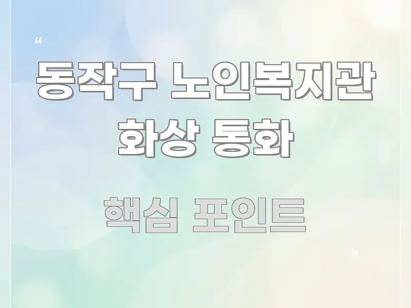 동작구 노인복지관 화상 통화 한눈에 보기 좋게 요약한 텍스트 포스터 이미지 - 글 흐름을 돕는 시각 자료
