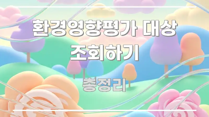 환경영향평가 대상 조회하기 빠르게 이해할 수 있는 텍스트 기반 블로그 이미지 - 내용 요약을 위한 이미지