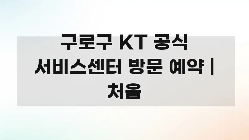 구로구 KT 공식 서비스센터 방문 예약 | 처음 효율적으로 구성된 가독성 높은 정보 이미지 - 본문 내용과 연관된 이미지