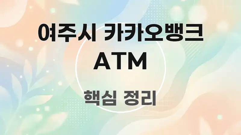 여주시 카카오뱅크 ATM 핵심 정보 중심의 가독성 높은 정보 이미지 - 본문 내용과 연관된 이미지