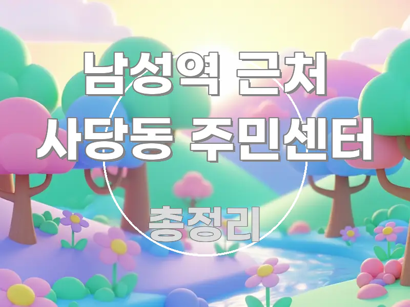 남성역 근처 사당동 주민센터 요점만 뽑아낸 핵심 정리 썸네일 이미지 - 본문 내용과 연관된 이미지