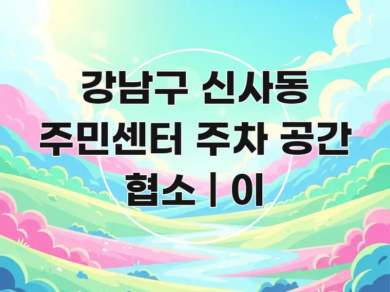 강남구 신사동 주민센터 주차 공간 협소 | 이 핵심 정보 중심의 정보 정리 카드 이미지 - 설명을 돕는 이미지