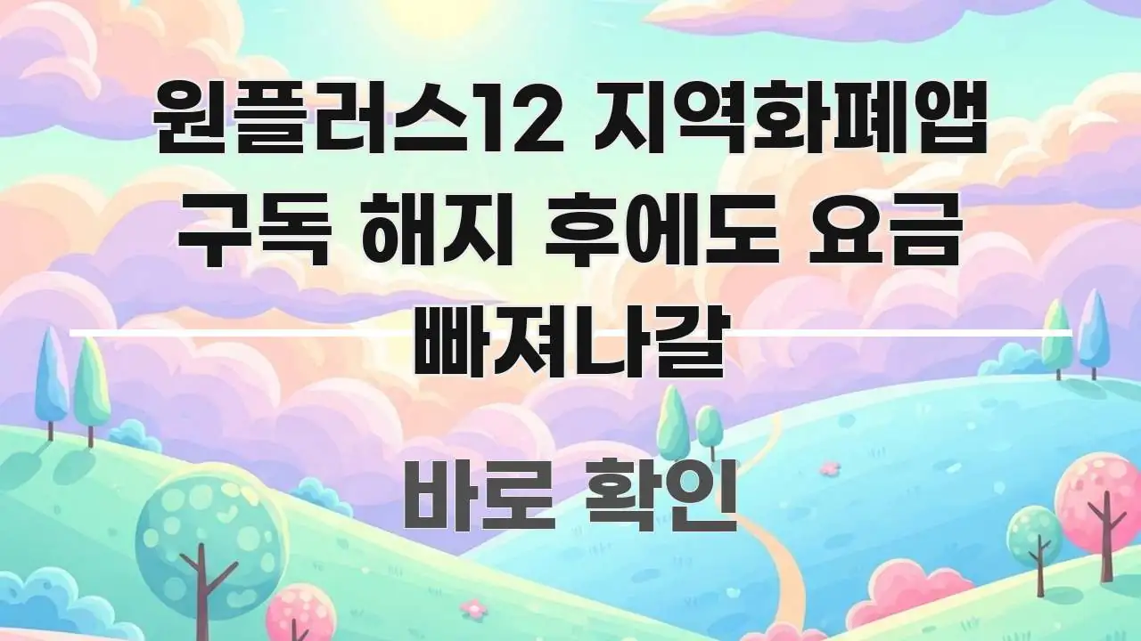 원플러스12 지역화폐앱 구독 해지 후에도 요금 빠져나갈 검증된 정보로 구성된 핵심 키워드 시각화 이미지 - 내용 요약을 위한 이미지
