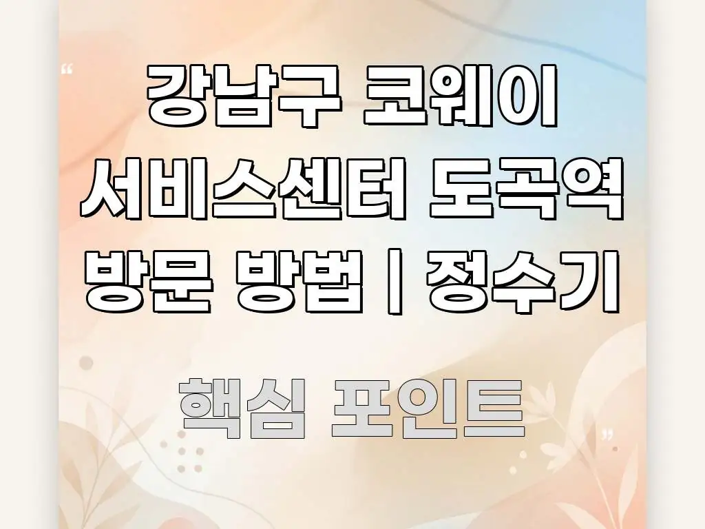 강남구 코웨이 서비스센터 도곡역 방문 방법 | 정수기 효율적으로 구성된 정보 요약 포스터 - 독자 이해를 위한 이미지