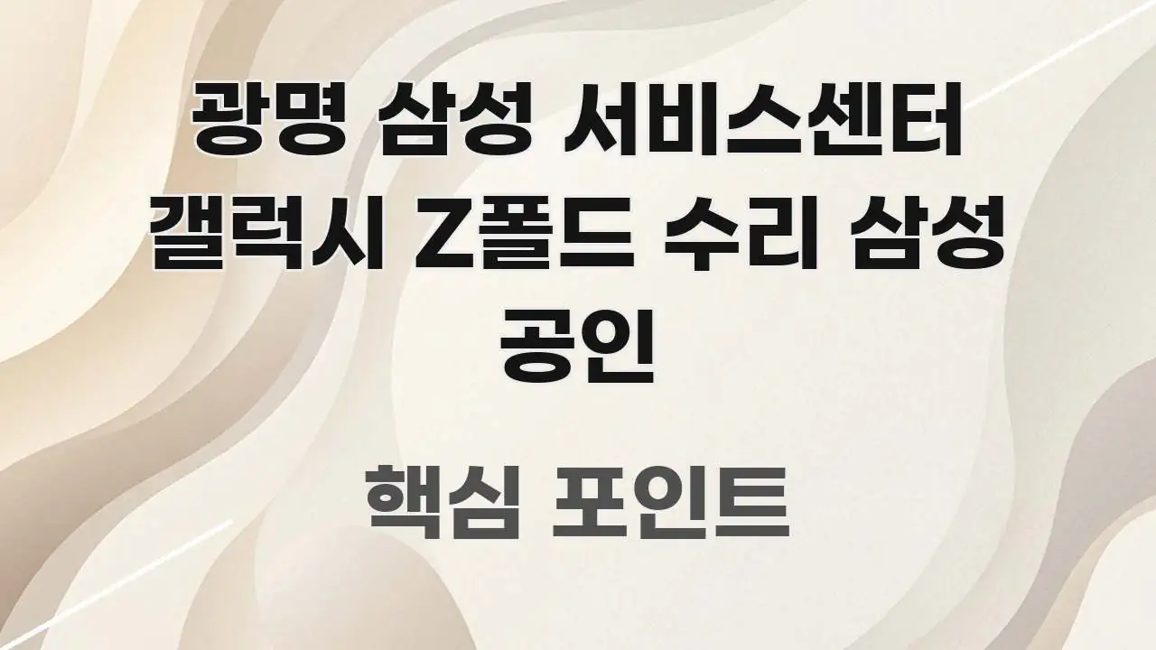 광명 삼성 서비스센터 갤럭시 Z폴드 수리 삼성 공인 구조적으로 정리된 핵심 요약 디자인 카드