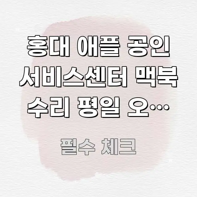 홍대 애플 공인 서비스센터 맥북 수리 평일 오전 빠른 스마트하게 정리된 정보 카드 디자인 이미지 - 독자 이해를 위한 이미지
