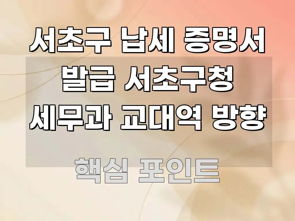 서초구 납세 증명서 발급 서초구청 세무과 교대역 방향 구조적으로 정리된 블로그 대표 이미지 - 내용 요약을 위한 이미지