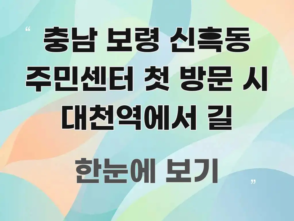충남 보령 신흑동 주민센터 첫 방문 시 대천역에서 길 효율적으로 구성된 정보 요약 인포그래픽 이미지 - 글 흐름을 돕는 시각 자료
