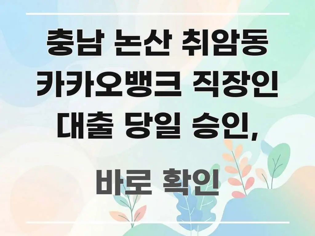 충남 논산 취암동 카카오뱅크 직장인 대출 당일 승인, 전문적으로 분석한 핵심 키워드 시각화 이미지