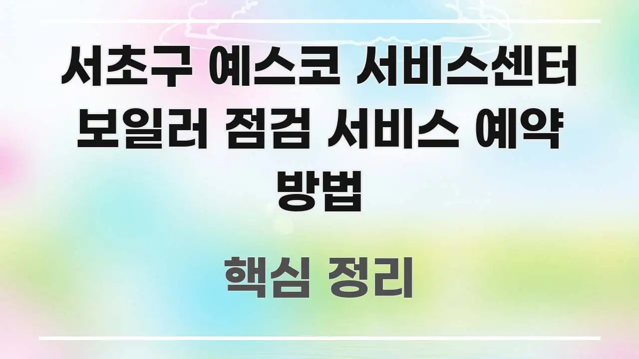 서초구 예스코 서비스센터 보일러 점검 서비스 예약 방법 한눈에 들어오는 핵심 정보 비주얼 - 설명을 돕는 이미지