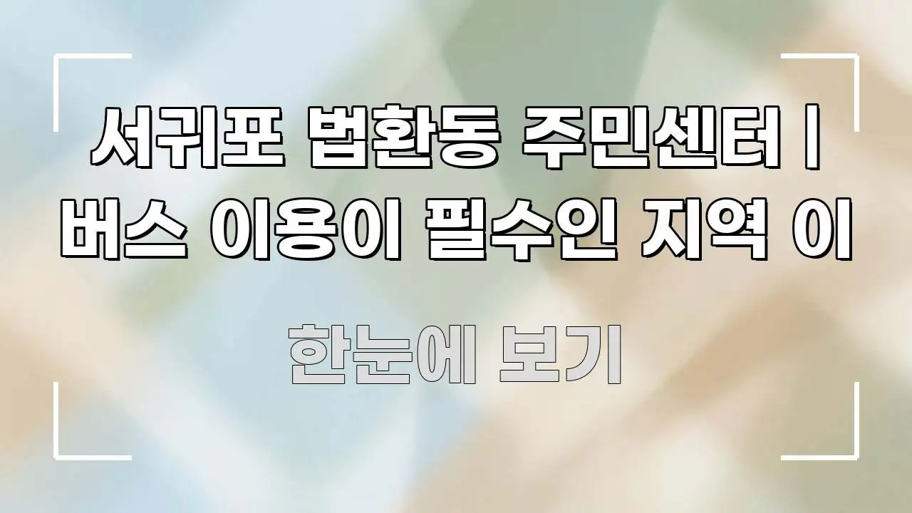 서귀포 법환동 주민센터 | 버스 이용이 필수인 지역 이 실생활에 도움되는 블로그 섹션 구분 이미지 - 내용 요약을 위한 이미지