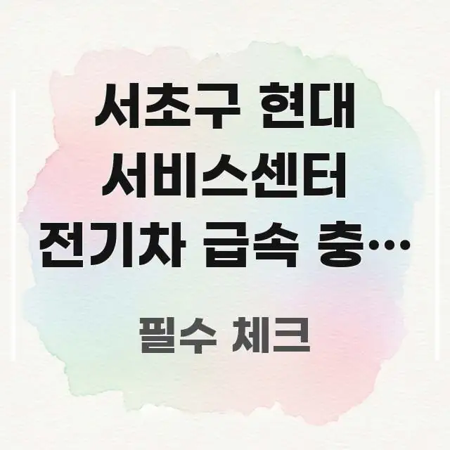 서초구 현대 서비스센터 전기차 급속 충전 포트 수리 바로 활용 가능한 텍스트 포스터 이미지 - 참고용 이미지