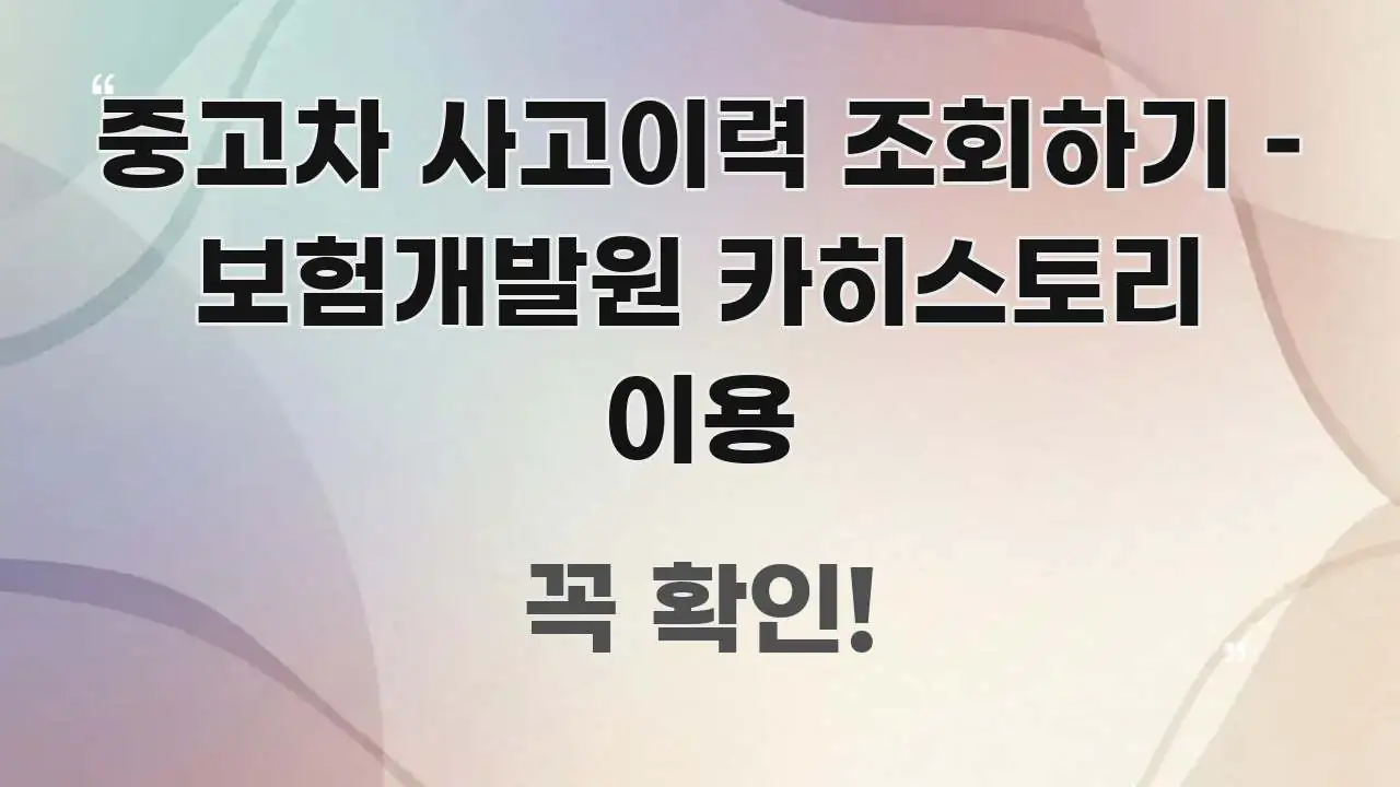 중고차 사고이력 조회하기 – 보험개발원 카히스토리 이용 알기 쉽게 정리한 카드뉴스 스타일 이미지 - 내용 요약을 위한 이미지