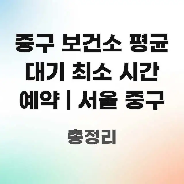 중구 보건소 평균 대기 최소 시간 예약 | 서울 중구 가독성 높게 정리한 핵심 정리 썸네일 이미지