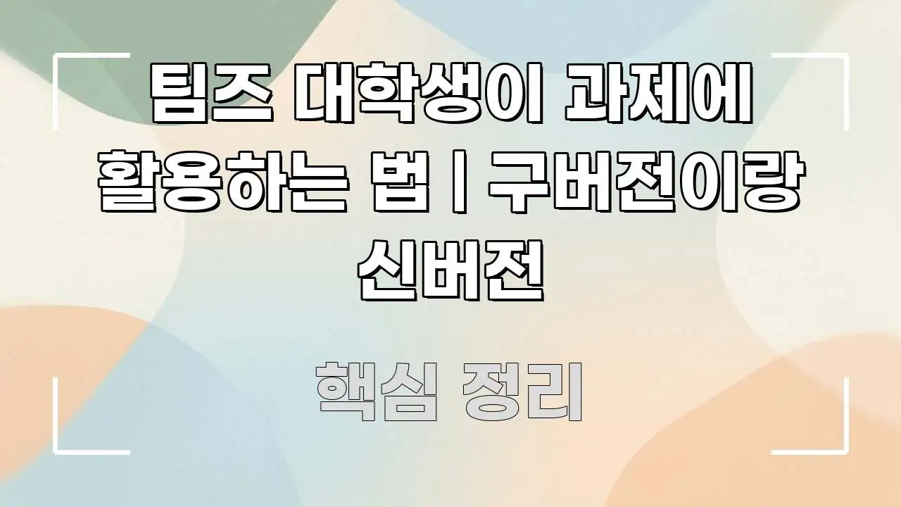 팀즈 대학생이 과제에 활용하는 법 | 구버전이랑 신버전 전문가가 선별한 콘텐츠 요약 표지 이미지 - 참고용 이미지