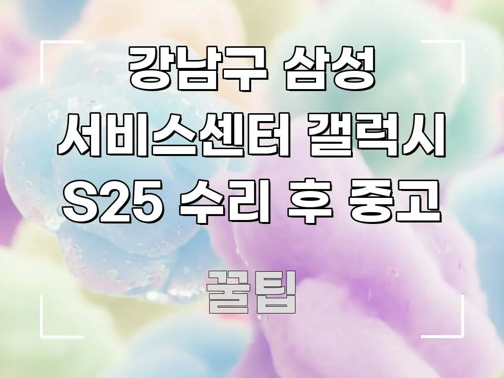 강남구 삼성 서비스센터 갤럭시 S25 수리 후 중고 빠르게 이해할 수 있는 스마트 정보 카드 - 설명을 돕는 이미지