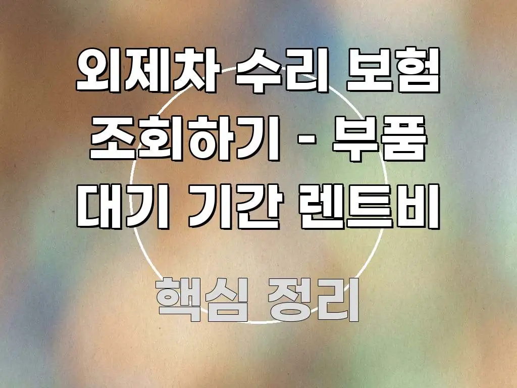 외제차 수리 보험 조회하기 – 부품 대기 기간 렌트비 효율적으로 구성된 카드뉴스 스타일 이미지 - 활용 예시 이미지