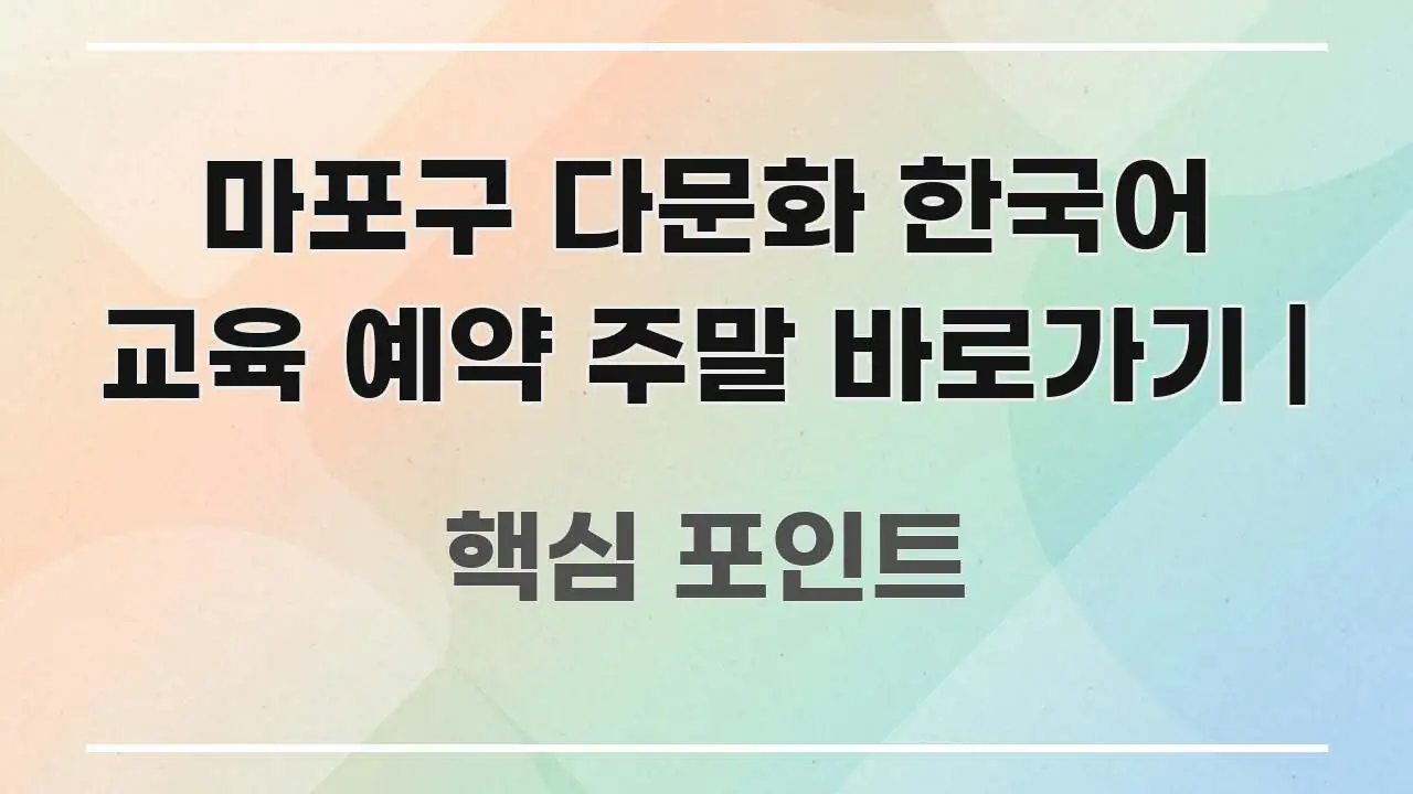 마포구 다문화 한국어 교육 예약 주말 바로가기 | 구조적으로 정리된 읽기 좋은 정보 카드 - 참고용 이미지