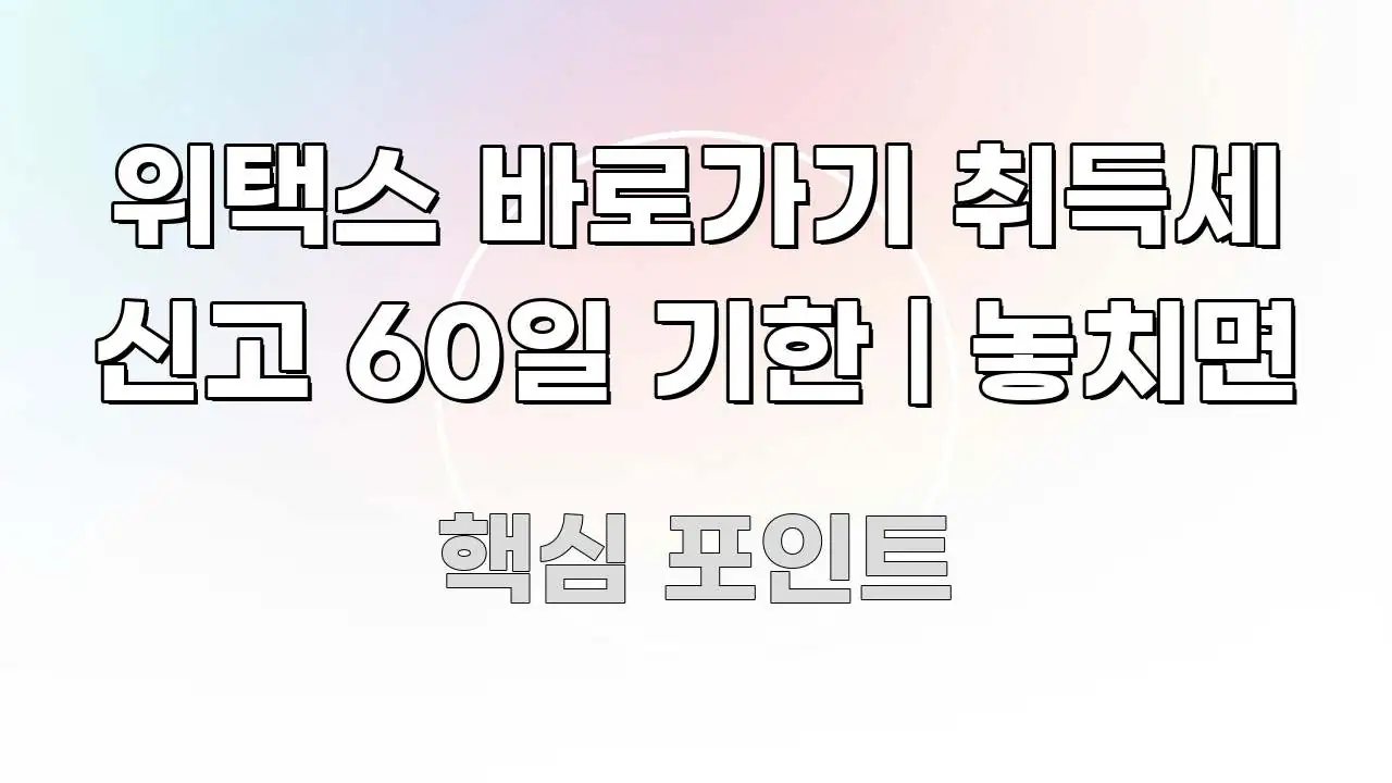 위택스 바로가기 취득세 신고 60일 기한 | 놓치면 이해하기 쉬운 정보 전달형 표지 이미지 - 가독성을 높이는 이미지