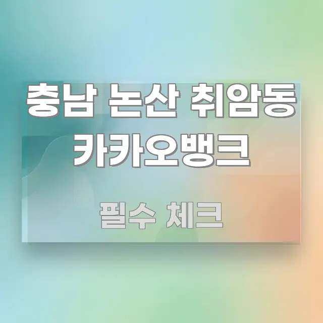 충남 논산 취암동 카카오뱅크 핵심 정보 중심의 블로그 섹션 구분 이미지