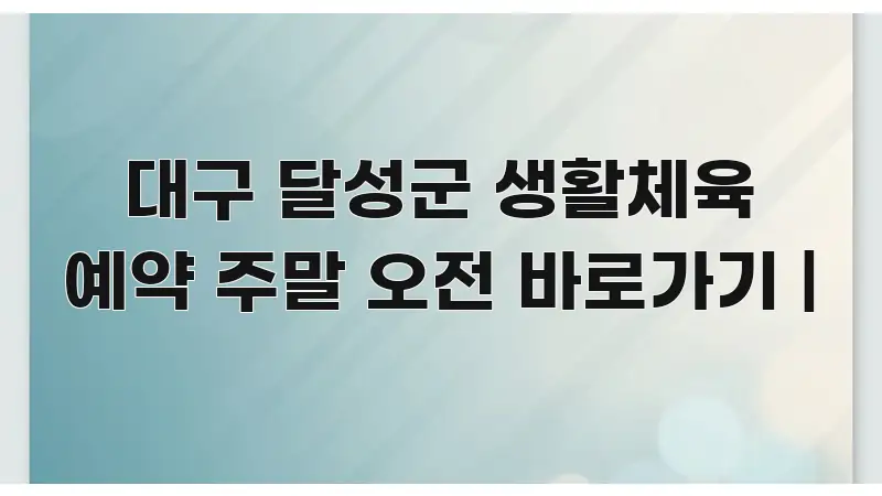 대구 달성군 생활체육 예약 주말 오전 바로가기 | 전문가가 선별한 읽기 좋은 정보 카드 - 활용 예시 이미지
