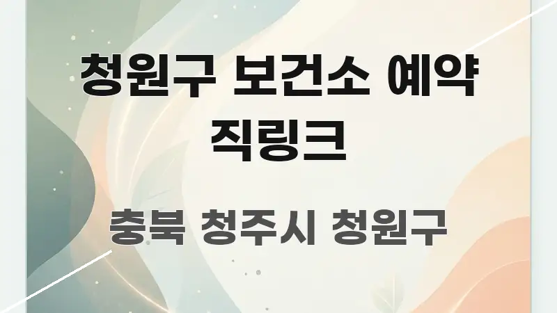 청원구 보건소 예약 직링크 핵심 요약 청원구 보건소 예약 직링크 전문가가 선별한 핵심 요약 디자인 카드 - 독자 이해를 위한 이미지