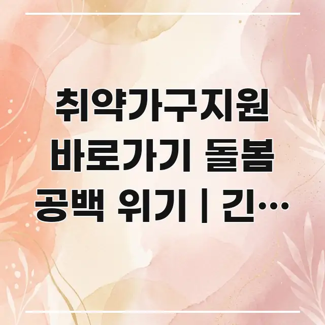 취약가구지원 바로가기 돌봄 공백 위기 | 긴급 연계 가독성 높게 정리한 텍스트형 카드뉴스 표지 이미지 - 내용 요약을 위한 이미지