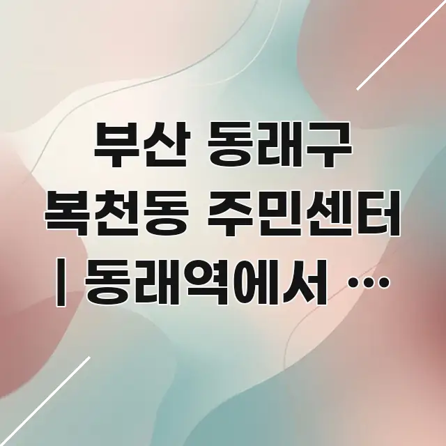 부산 동래구 복천동 주민센터 | 동래역에서 이 방향이 실용적으로 정리한 정보 전달형 표지 이미지 - 독자 이해를 위한 이미지