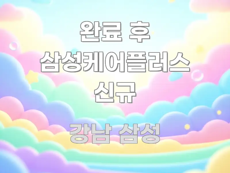 완료 후 삼성케어플러스 신규 꼼꼼하게 정리된 텍스트 포스터 이미지 - 참고용 이미지