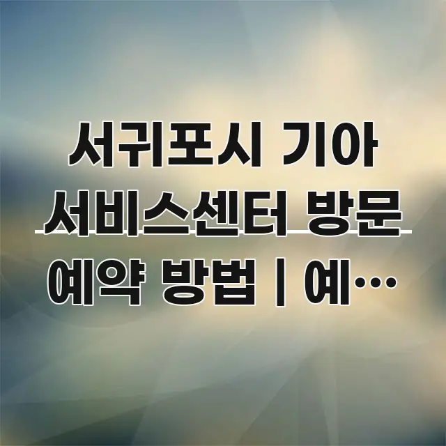 서귀포시 기아 서비스센터 방문 예약 방법 | 예약 없이 구조적으로 정리된 정보 전달형 표지 이미지 - 내용 요약을 위한 이미지