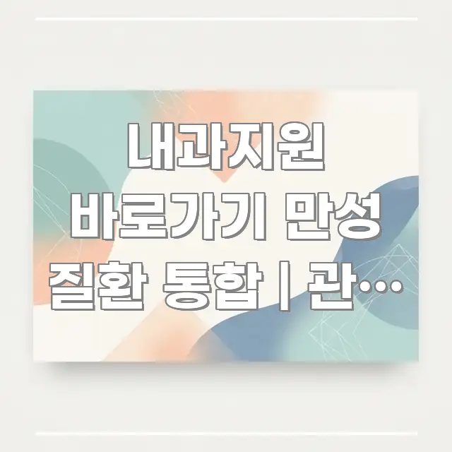 내과지원 바로가기 만성 질환 통합 | 관리 방법 정리 꼼꼼하게 정리된 정보 카드 디자인 이미지 - 가독성을 높이는 이미지