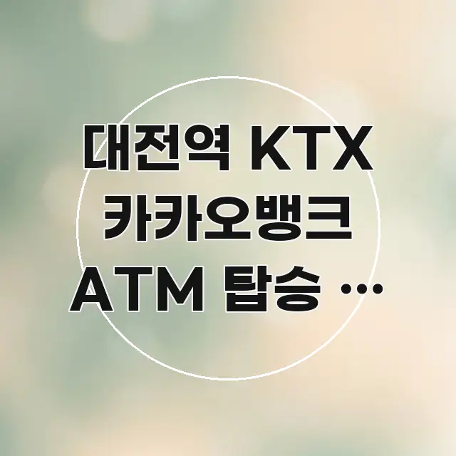 대전역 KTX 카카오뱅크 ATM 탑승 전 위치 | 쉽게 따라할 수 있는 텍스트 중심 디자인 표지 - 내용 요약을 위한 이미지