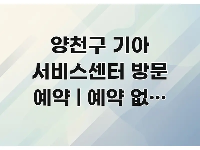 양천구 기아 서비스센터 방문 예약 | 예약 없이 갔다가 실용적으로 정리한 깔끔한 인포그래픽 표지 - 독자 이해를 위한 이미지